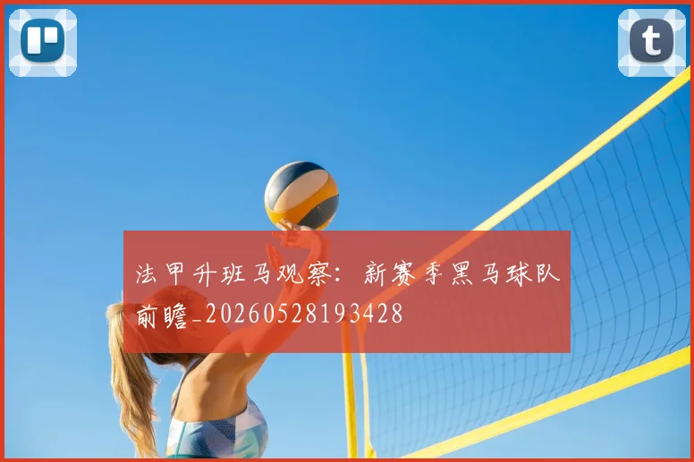 法甲升班马观察：新赛季黑马球队前瞻_20260528193428